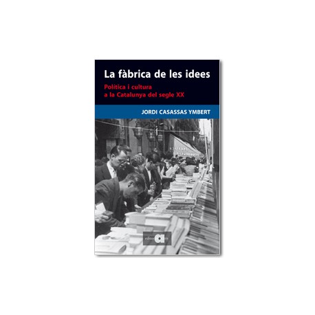 La fàbrica de les idees. Política i cultura a la Catalunya del segle XX